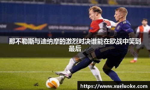 那不勒斯与迪纳摩的激烈对决谁能在欧战中笑到最后